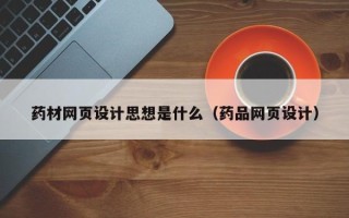 喀什药材网页设计思想是什么（药品网页设计）